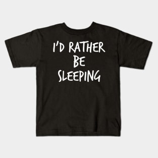 I'd Rather Be Sleeping. Funny Lack Of Sleep Saying Kids T-Shirt